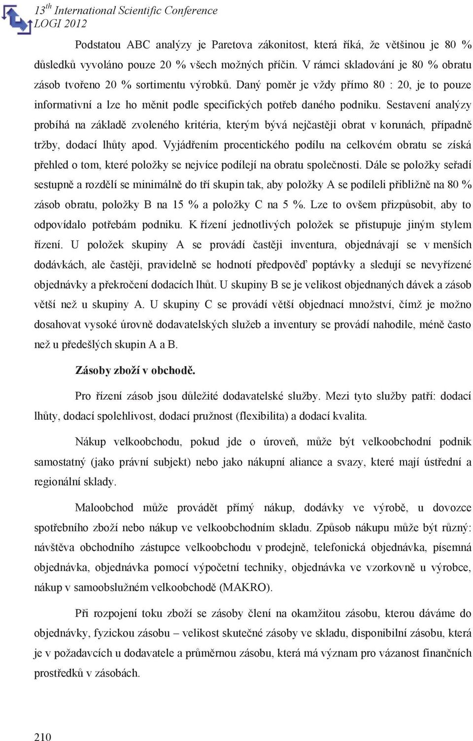 Sestavení analýzy probíhá na základě zvoleného kritéria, kterým bývá nejčastěji obrat v korunách, případně tržby, dodací lhůty apod.