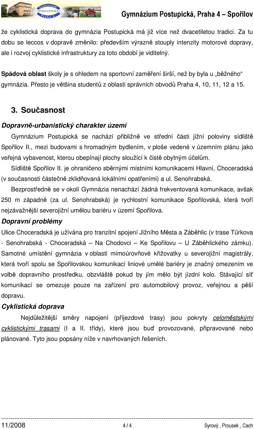 Spádová oblast školy je s ohledem na sportovní zaměření širší, než by byla u běžného gymnázia. Přesto je většina studentů z oblasti správních obvodů Praha 4, 10, 11, 12 a 15. 3.