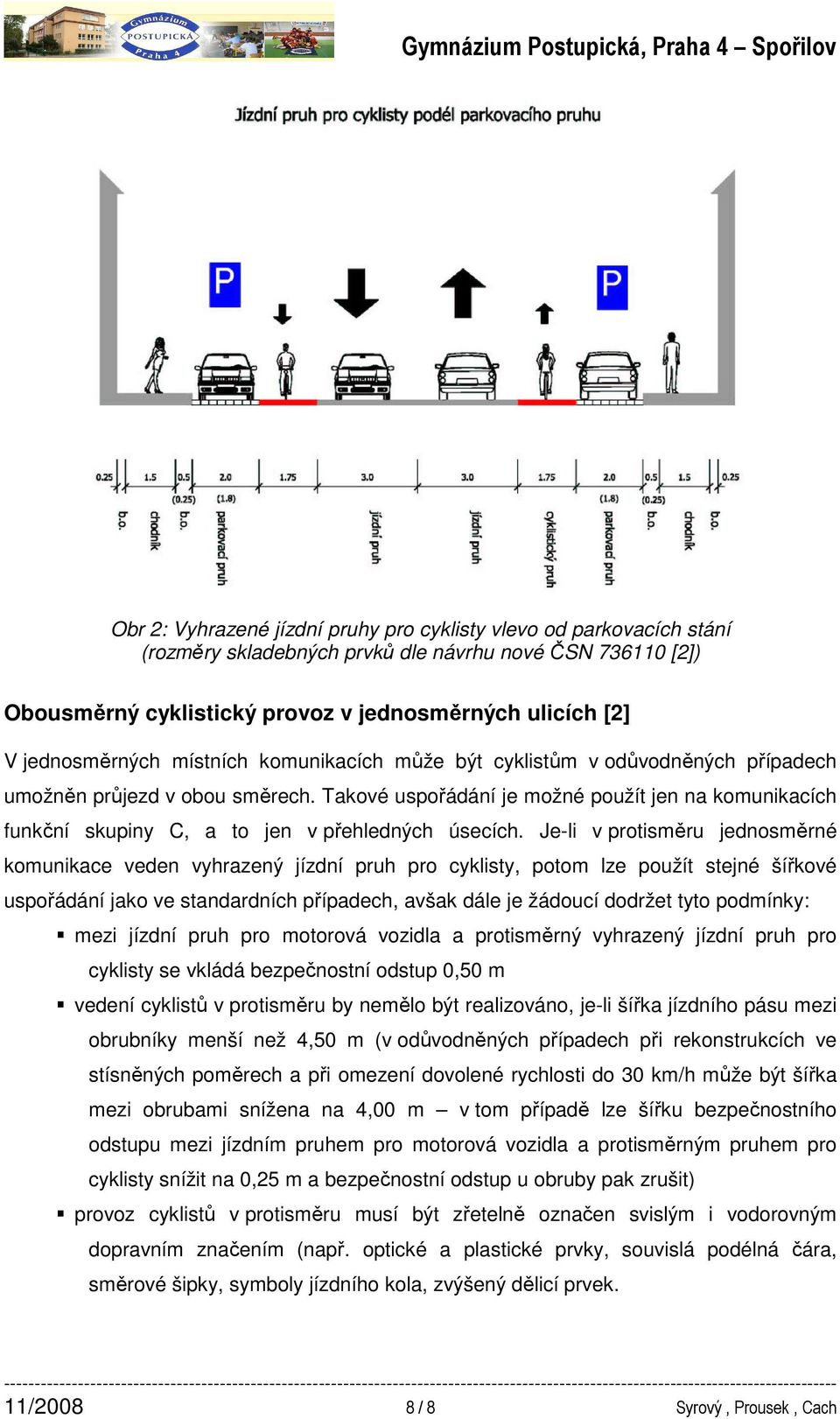 Takové uspořádání je možné použít jen na komunikacích funkční skupiny C, a to jen v přehledných úsecích.