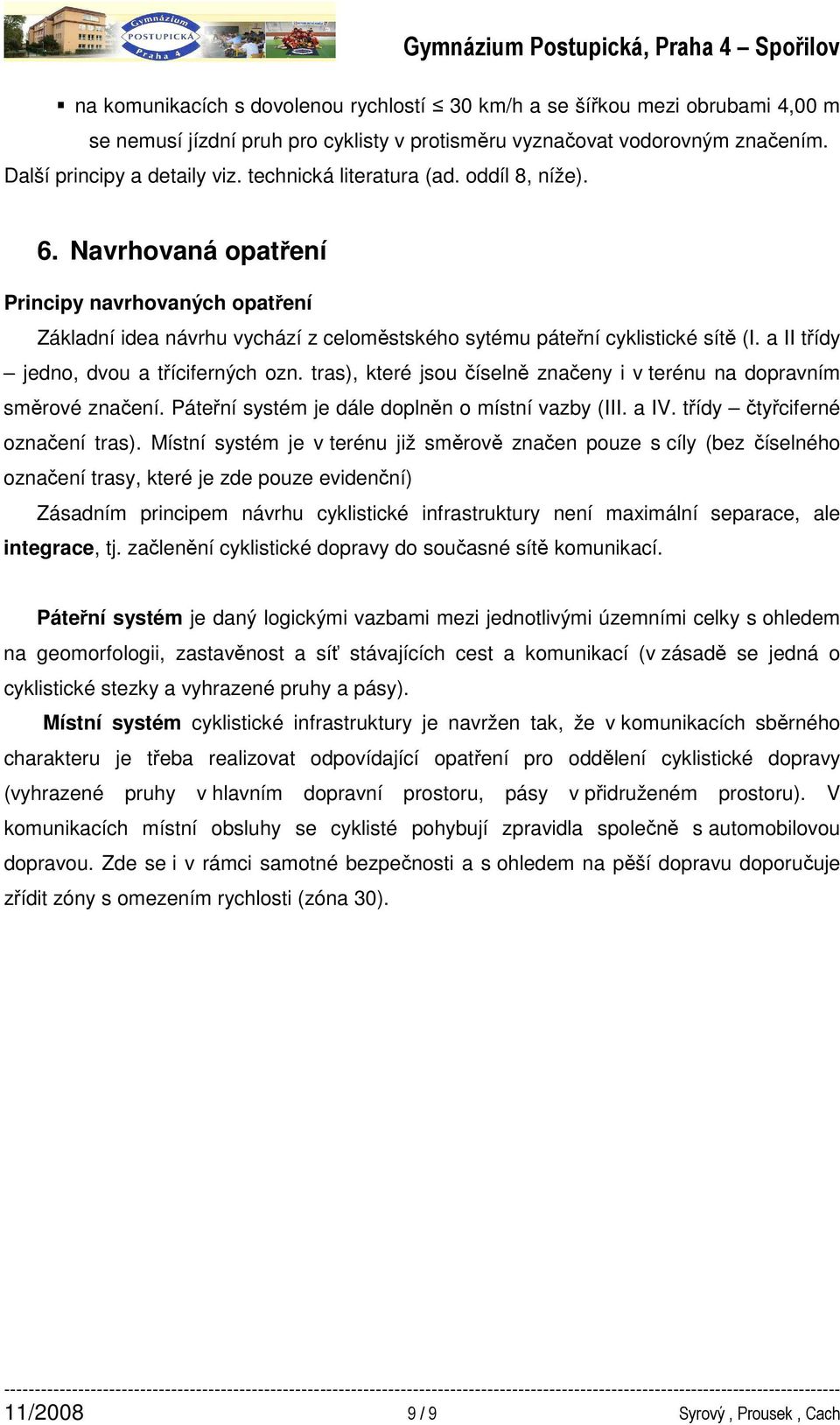 a II třídy jedno, dvou a tříciferných ozn. tras), které jsou číselně značeny i v terénu na dopravním směrové značení. Páteřní systém je dále doplněn o místní vazby (III. a IV.