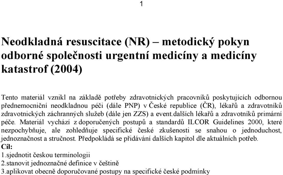 Materiál vychází z doporučených postupů a standardů ILCOR Guidelines 2000, které nezpochybňuje, ale zohledňuje specifické české zkušenosti se snahou o jednoduchost, jednoznačnost a stručnost.