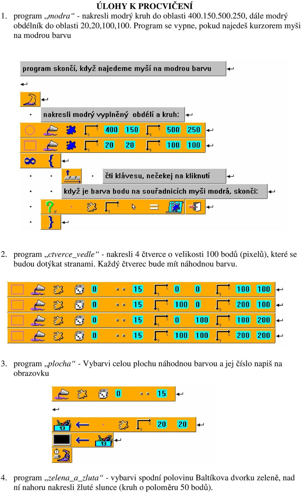 program ctverce_vedle - nakresli 4 čtverce o velikosti 100 bodů (pixelů), které se budou dotýkat stranami.