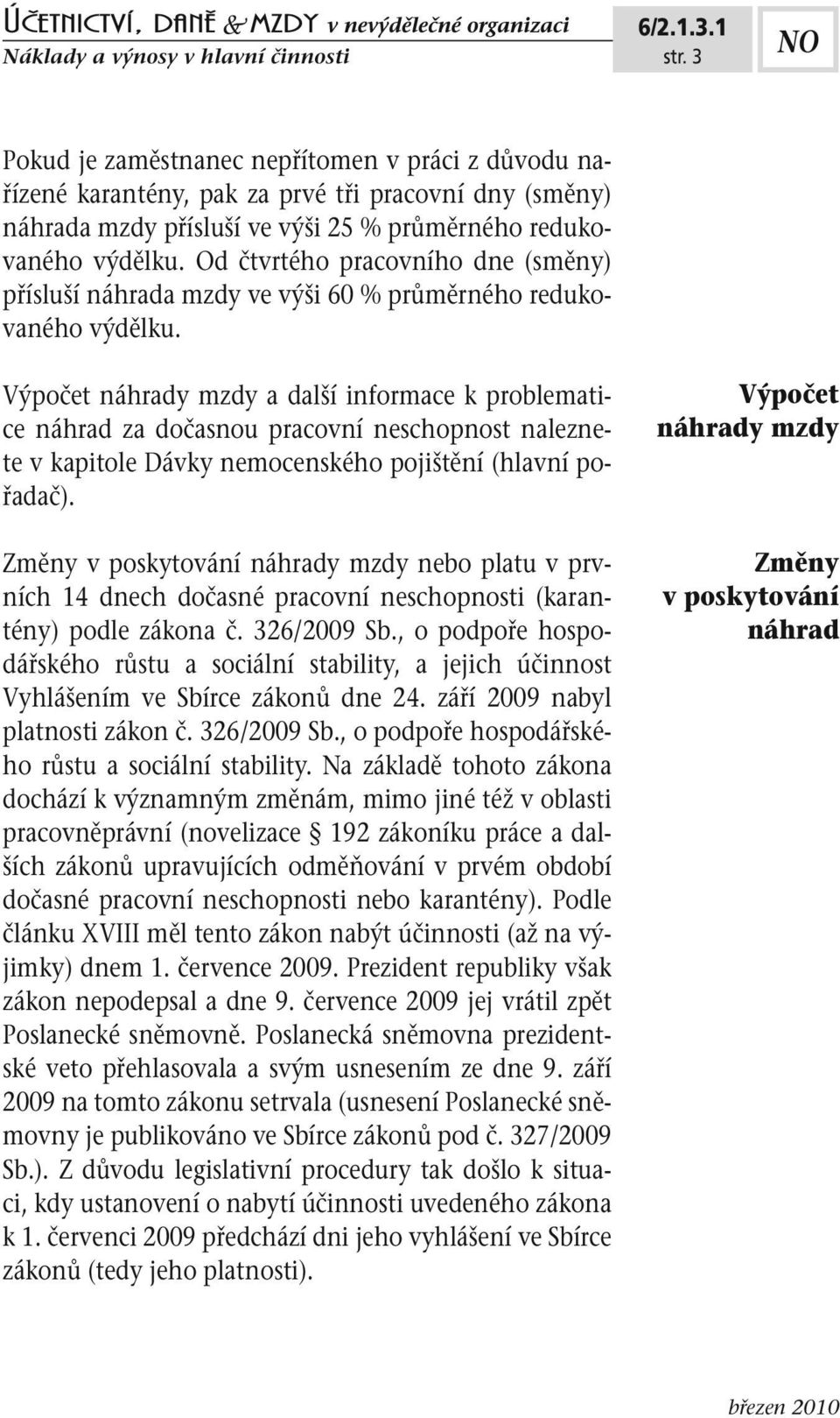 Od čtvrtého pracovního dne (směny) přísluší náhrada mzdy ve výši 60 % průměrného redukovaného výdělku.