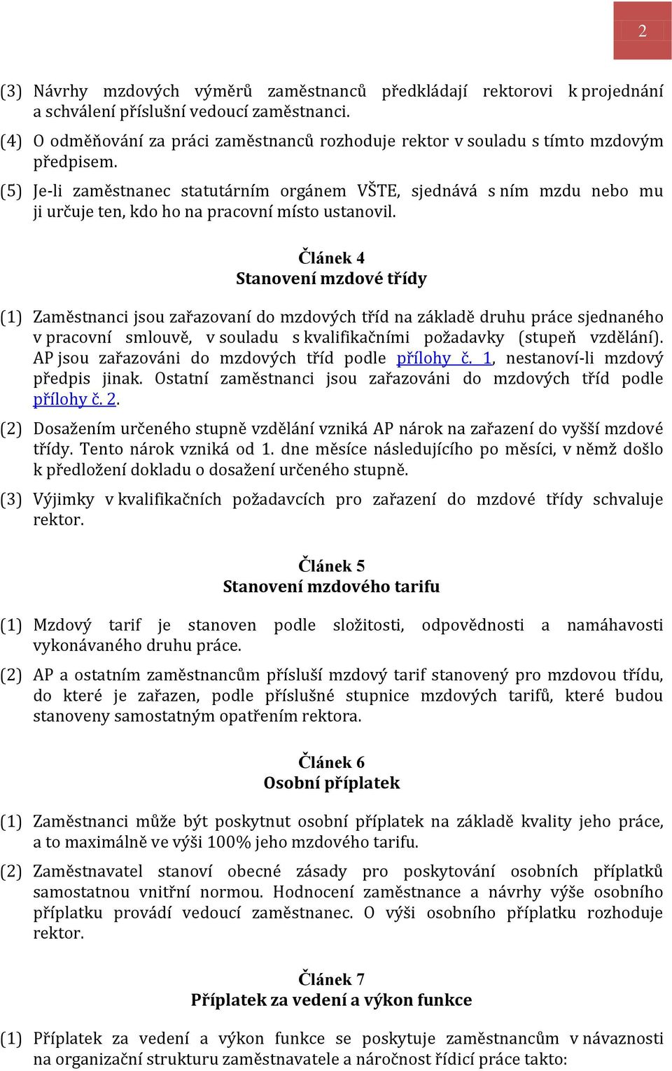 (5) Je-li zaměstnanec statutárním orgánem VŠTE, sjednává s ním mzdu nebo mu ji určuje ten, kdo ho na pracovní místo ustanovil.