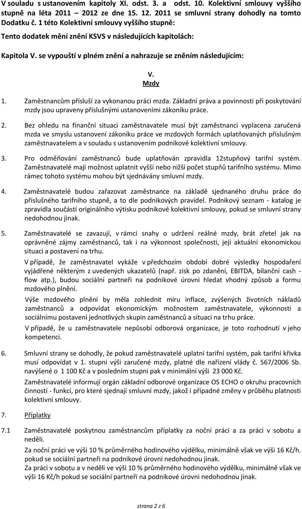 Zaměstnancům přísluší za vykonanou práci mzda. Základní práva a povinnosti při poskytování mzdy jsou upraveny příslušnými ustanoveními zákoníku práce. 2.