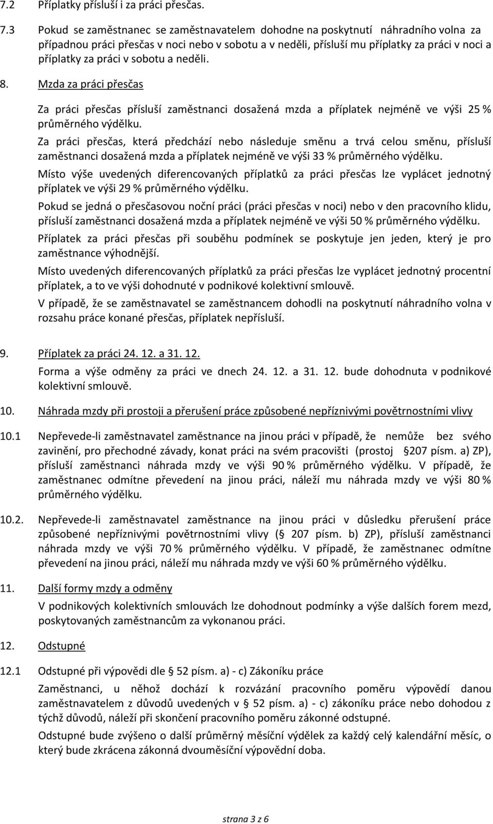 v sobotu a neděli. 8. Mzda za práci přesčas Za práci přesčas přísluší zaměstnanci dosažená mzda a příplatek nejméně ve výši 25 % průměrného výdělku.