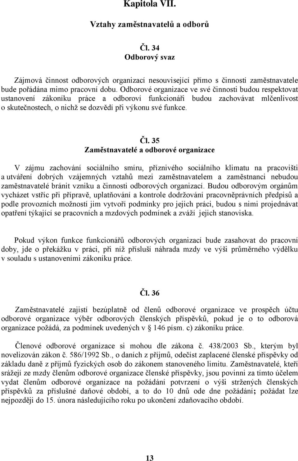 35 Zaměstnavatelé a odborové organizace V zájmu zachování sociálního smíru, příznivého sociálního klimatu na pracovišti a utváření dobrých vzájemných vztahů mezi zaměstnavatelem a zaměstnanci nebudou