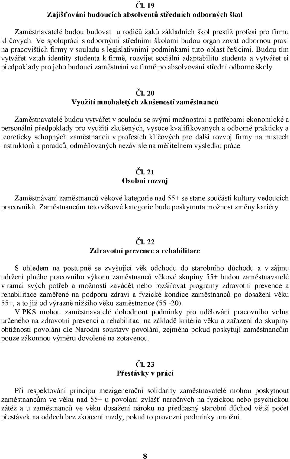 Budou tím vytvářet vztah identity studenta k firmě, rozvíjet sociální adaptabilitu studenta a vytvářet si předpoklady pro jeho budoucí zaměstnání ve firmě po absolvování střední odborné školy. Čl.