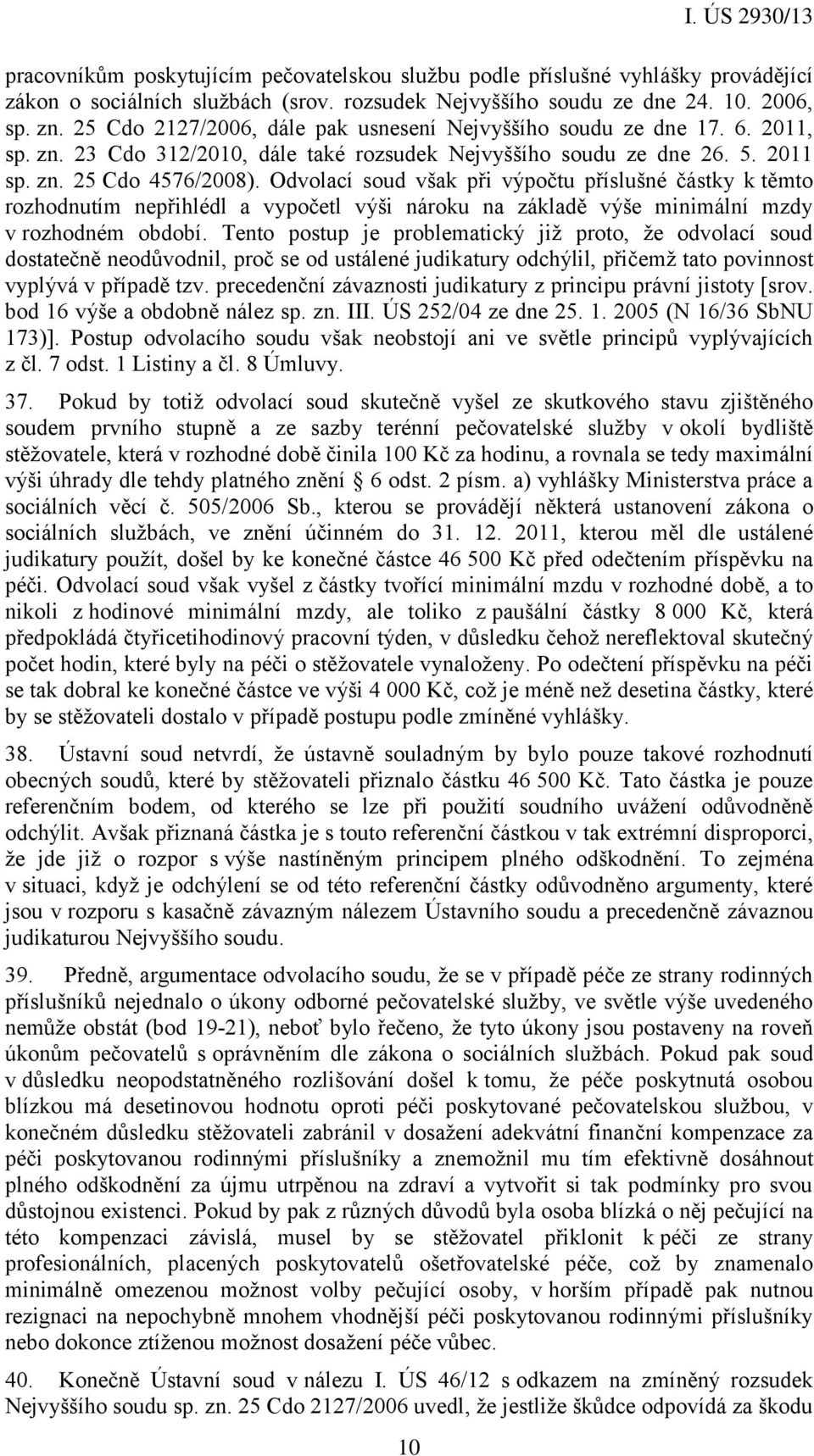 Odvolací soud však při výpočtu příslušné částky k těmto rozhodnutím nepřihlédl a vypočetl výši nároku na základě výše minimální mzdy v rozhodném období.