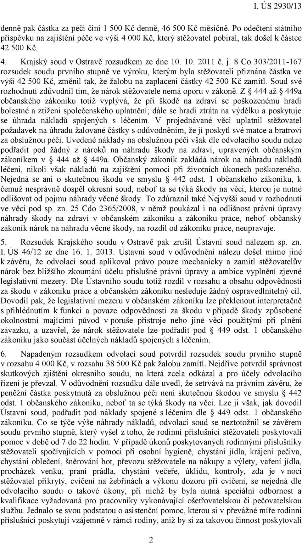 Soud své rozhodnutí zdůvodnil tím, že nárok stěžovatele nemá oporu v zákoně.