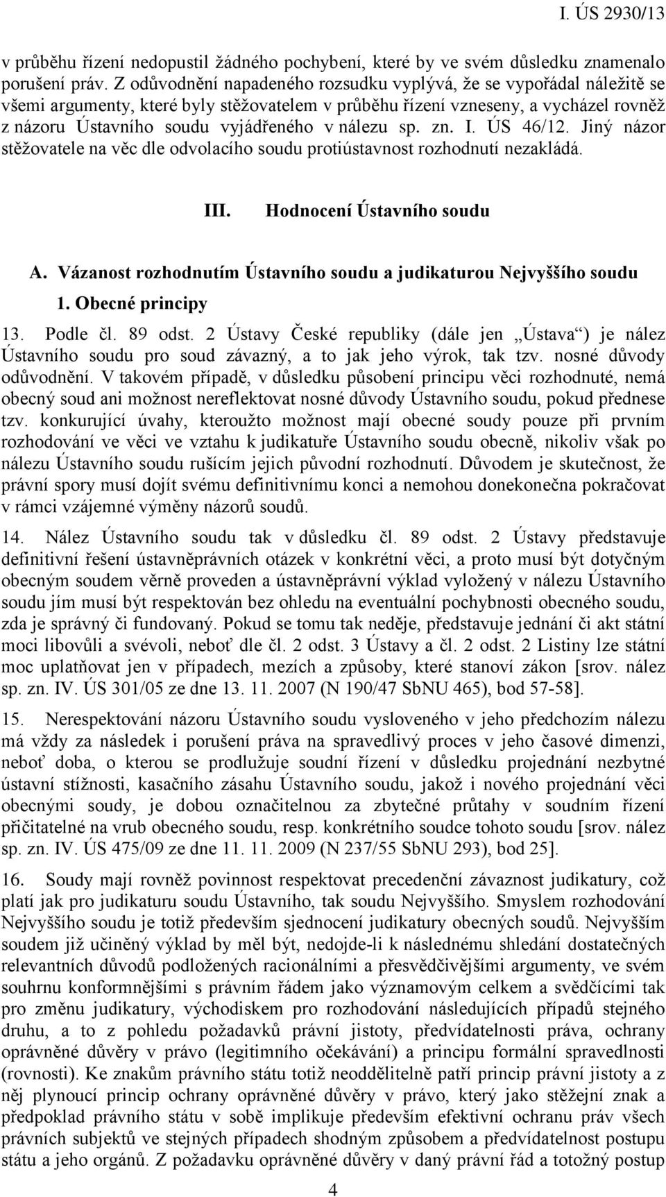 nálezu sp. zn. I. ÚS 46/12. Jiný názor stěžovatele na věc dle odvolacího soudu protiústavnost rozhodnutí nezakládá. III. Hodnocení Ústavního soudu A.
