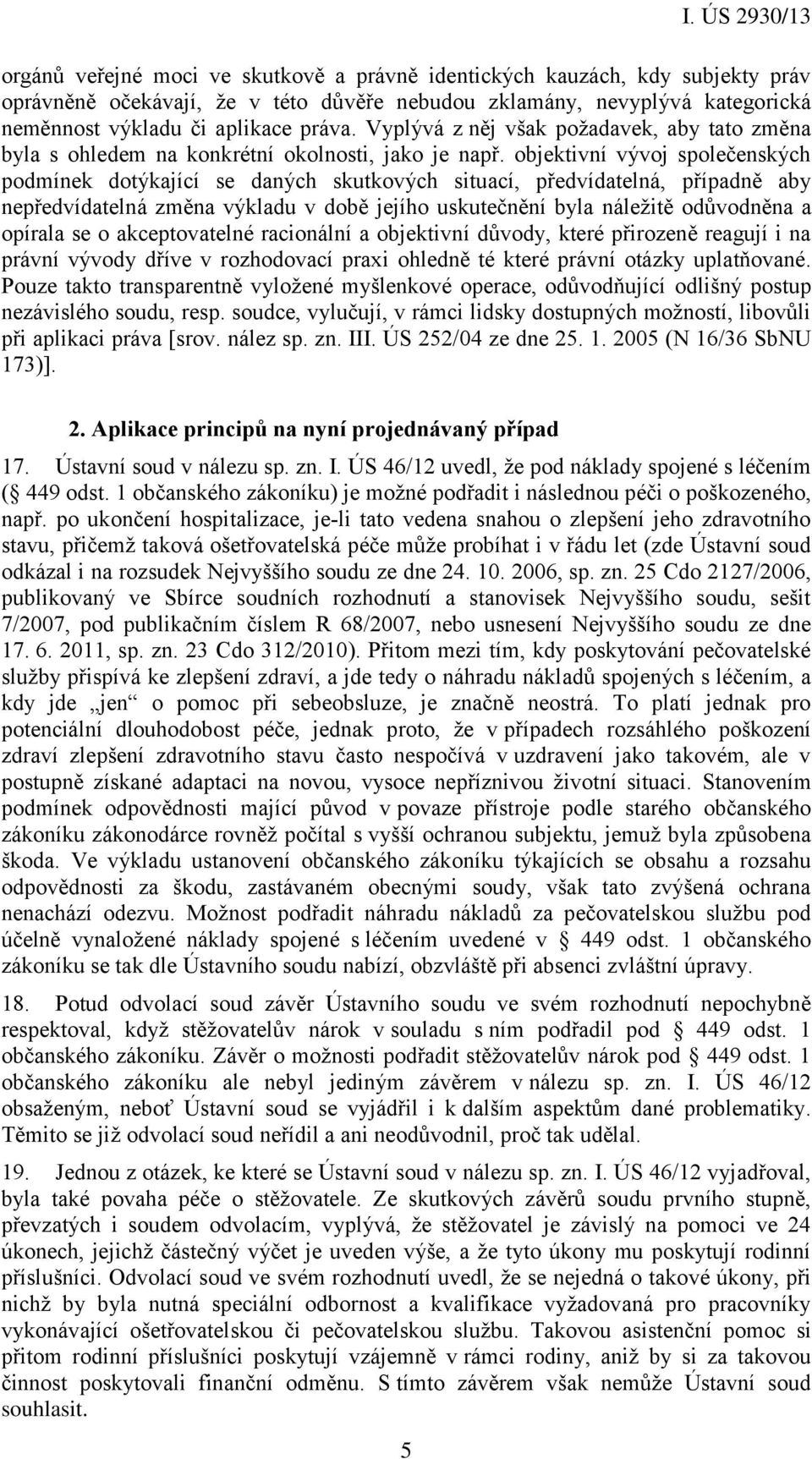 objektivní vývoj společenských podmínek dotýkající se daných skutkových situací, předvídatelná, případně aby nepředvídatelná změna výkladu v době jejího uskutečnění byla náležitě odůvodněna a opírala
