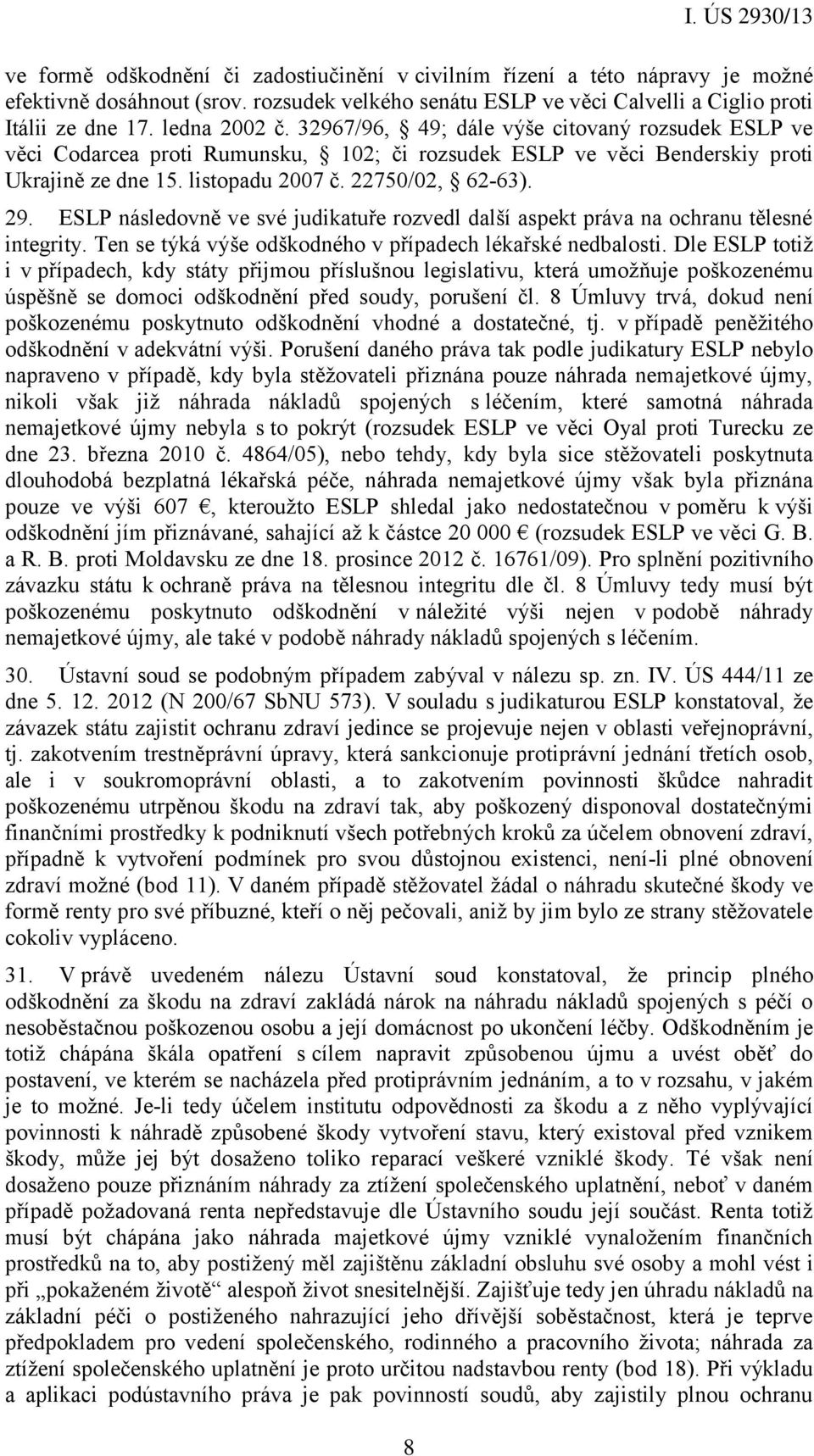 ESLP následovně ve své judikatuře rozvedl další aspekt práva na ochranu tělesné integrity. Ten se týká výše odškodného v případech lékařské nedbalosti.