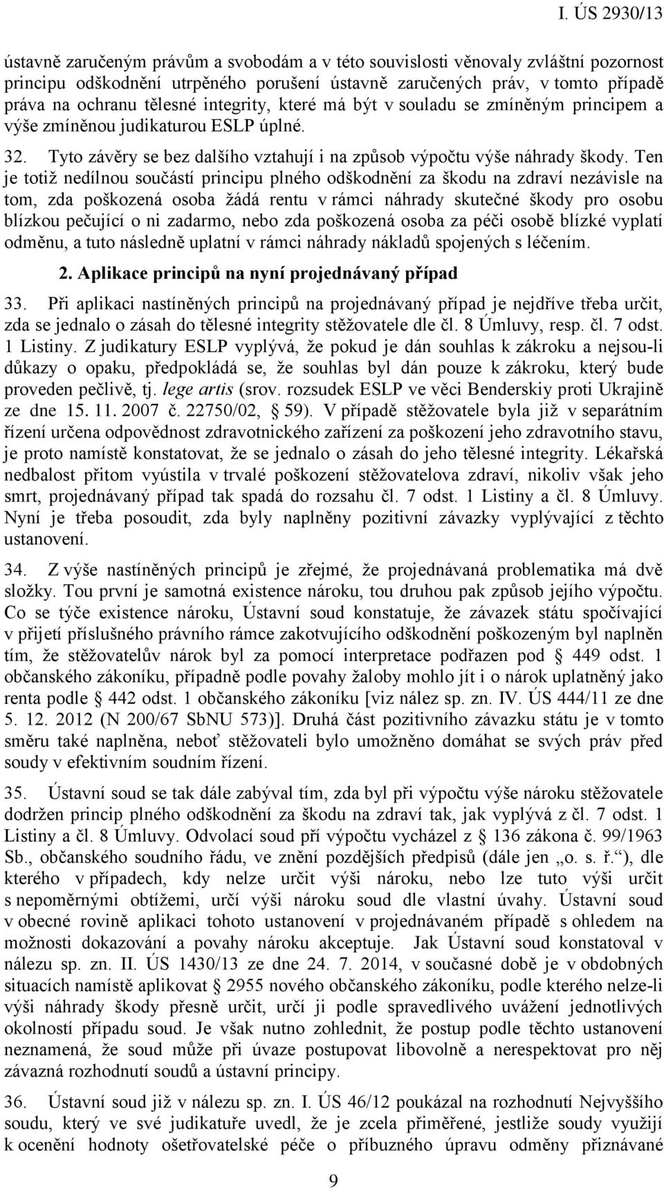 Ten je totiž nedílnou součástí principu plného odškodnění za škodu na zdraví nezávisle na tom, zda poškozená osoba žádá rentu v rámci náhrady skutečné škody pro osobu blízkou pečující o ni zadarmo,