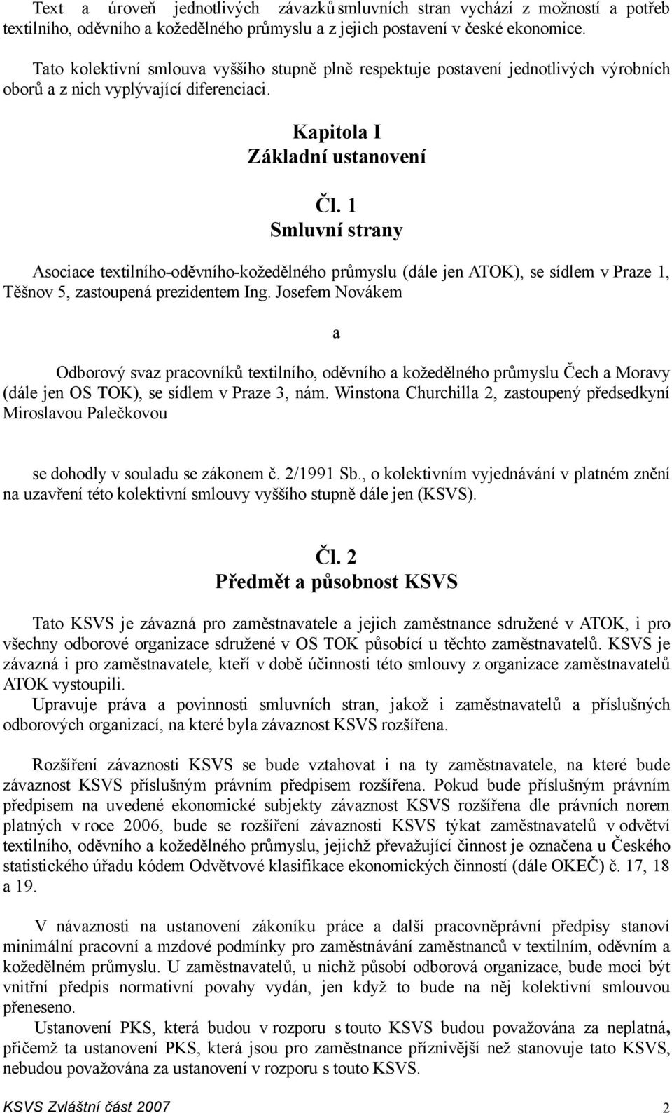 1 Smluvní strany Asociace textilního-oděvního-kožedělného průmyslu (dále jen ATOK), se sídlem v Praze 1, Těšnov 5, zastoupená prezidentem Ing.