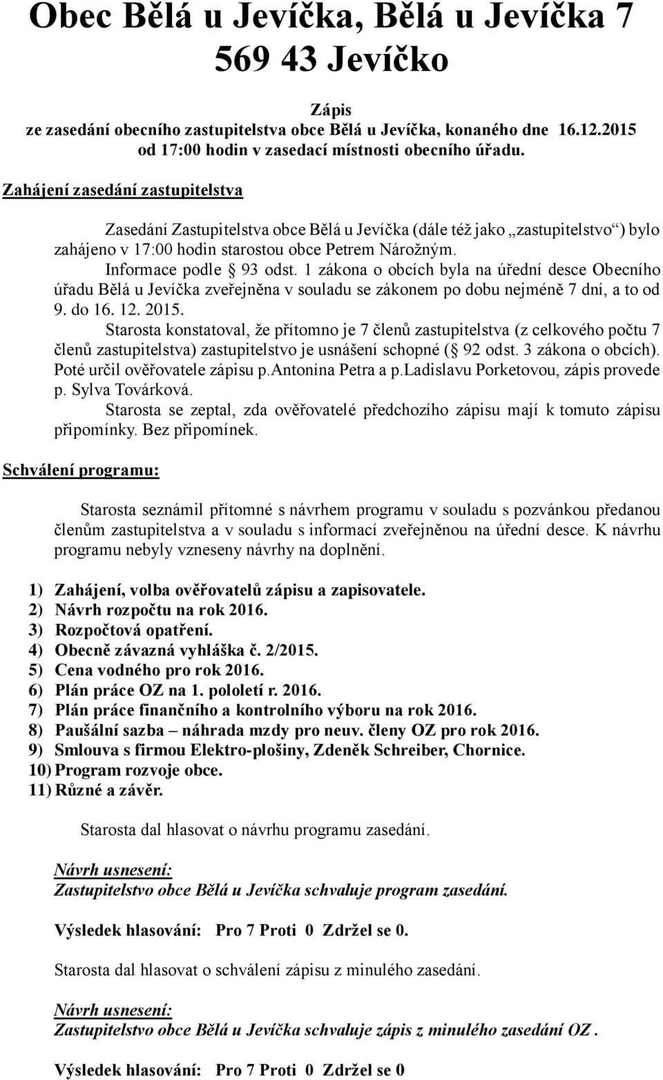 1 zákona o obcích byla na úřední desce Obecního úřadu Bělá u Jevíčka zveřejněna v souladu se zákonem po dobu nejméně 7 dní, a to od 9. do 16. 12. 2015.