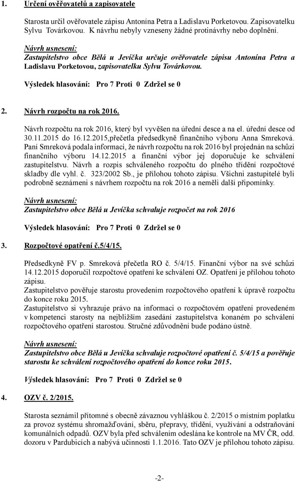 Návrh rozpočtu na rok 2016, který byl vyvěšen na úřední desce a na el. úřední desce od 30.11.2015 do 16.12.2015,přečetla předsedkyně finančního výboru Anna Smreková.