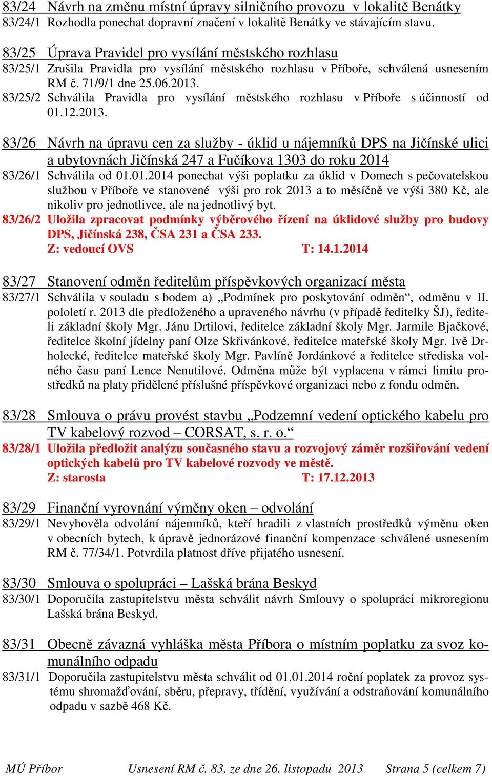 83/25/2 Schválila Pravidla pro vysílání městského rozhlasu v Příboře s účinností od 01.12.2013.