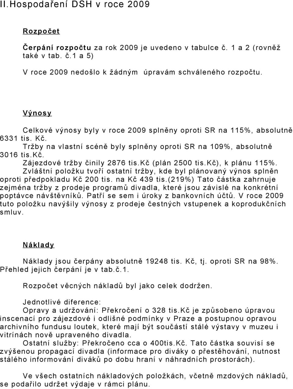 kč (plán 2500 tis.kč), k plánu 115%. Zvláštní položku tvoří ostatní tržby, kde byl plánovaný výnos splněn oproti předpokladu Kč 200 tis. na Kč 439 tis.