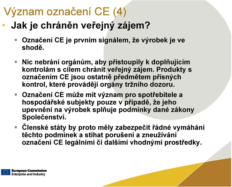 Produkty s označením CE jsou ostatně předmětem přísných kontrol, které provádějí orgány tržního dozoru.