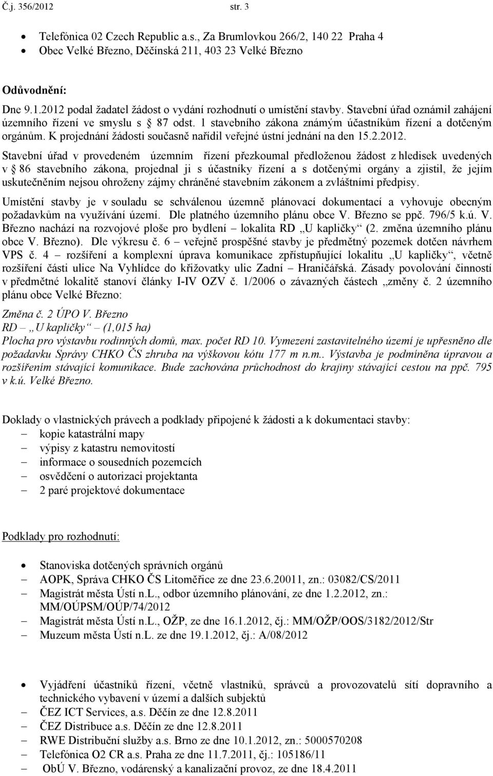 K projednání žádosti současně nařídil veřejné ústní jednání na den 15.2.2012.