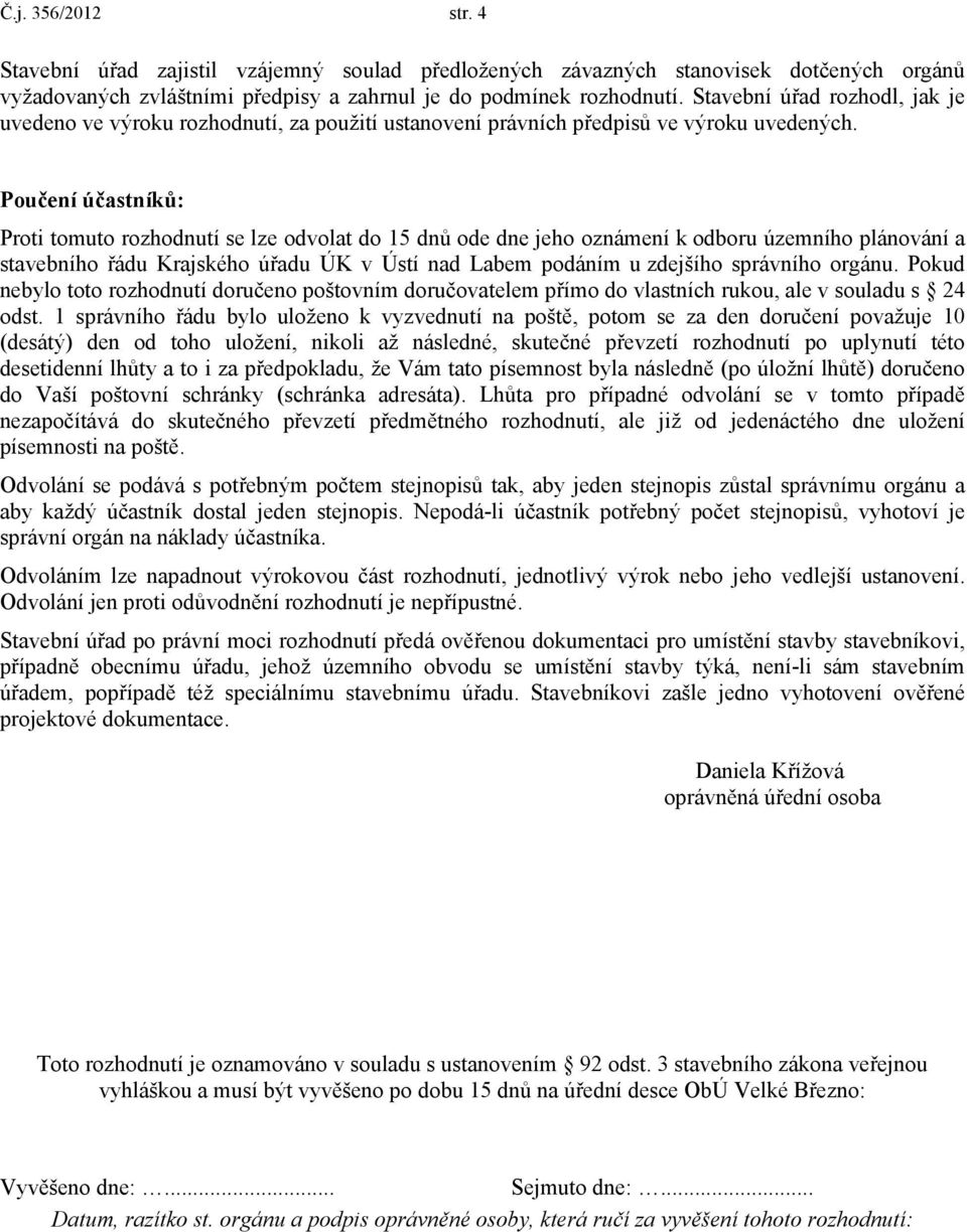 Poučení účastníků: Proti tomuto rozhodnutí se lze odvolat do 15 dnů ode dne jeho oznámení k odboru územního plánování a stavebního řádu Krajského úřadu ÚK v Ústí nad Labem podáním u zdejšího