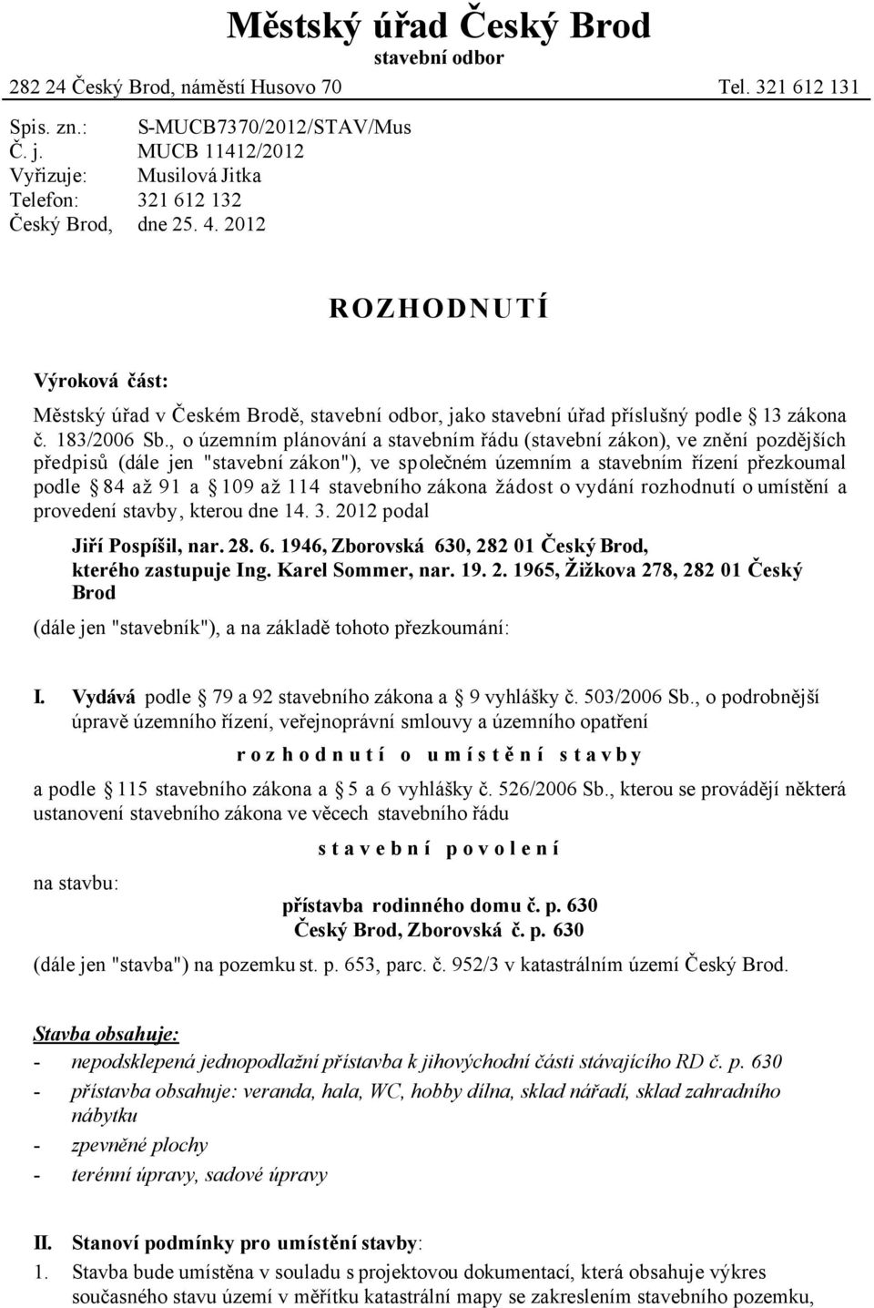 2012 ROZHODNUTÍ Výroková část: Městský úřad v Českém Brodě, stavební odbor, jako stavební úřad příslušný podle 13 zákona č. 183/2006 Sb.