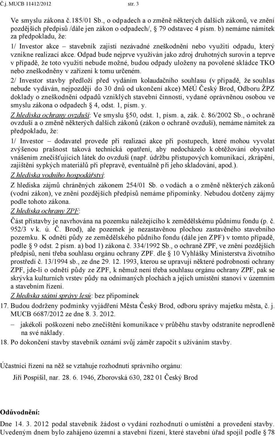 Odpad bude nejprve využíván jako zdroj druhotných surovin a teprve v případě, že toto využití nebude možné, budou odpady uloženy na povolené skládce TKO nebo zneškodněny v zařízení k tomu určeném.