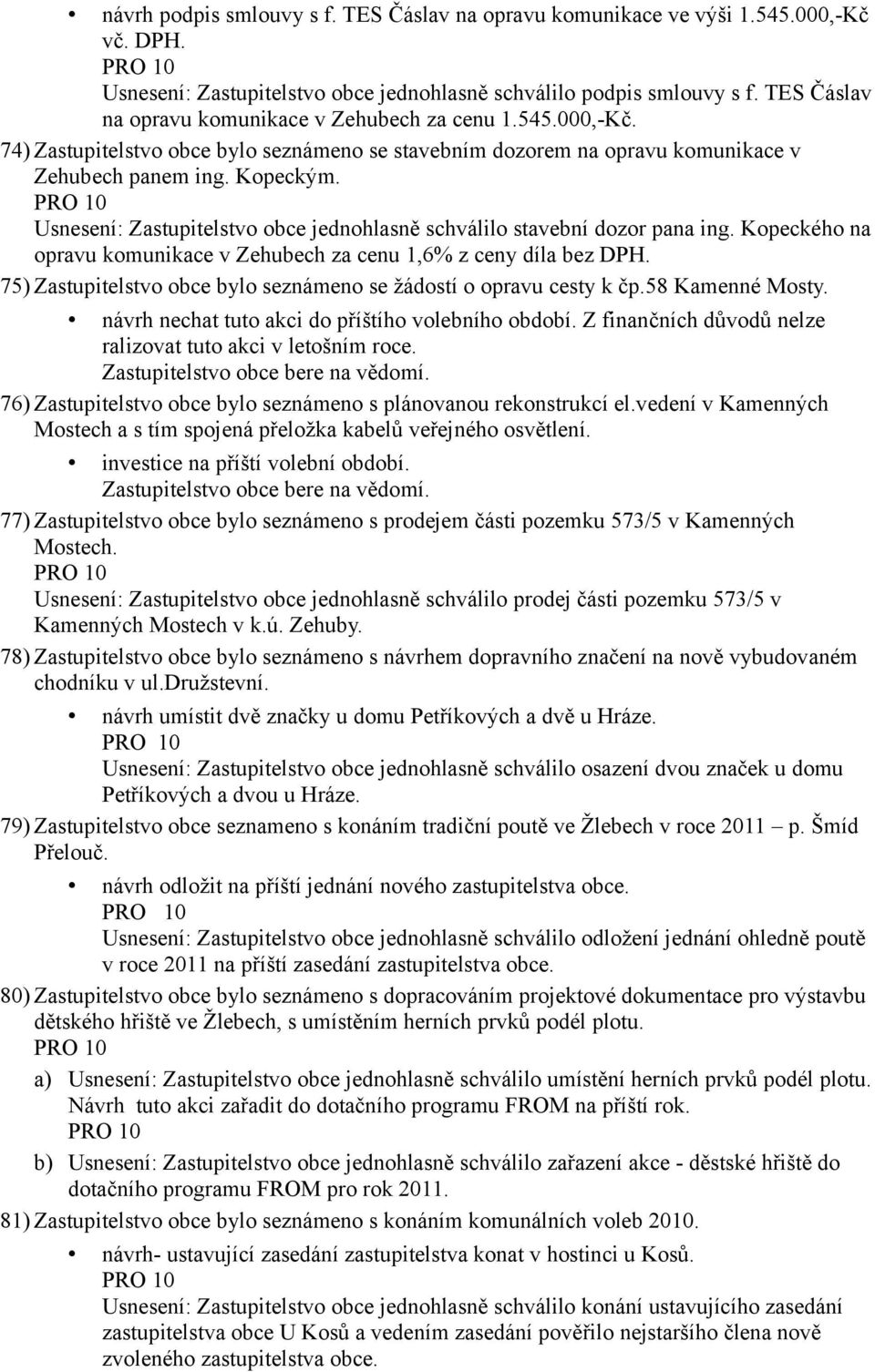 Usnesení: Zastupitelstvo obce jednohlasně schválilo stavební dozor pana ing. Kopeckého na opravu komunikace v Zehubech za cenu 1,6% z ceny díla bez DPH.