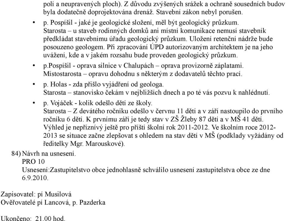 Při zpracování ÚPD autorizovaným architektem je na jeho uvážení, kde a v jakém rozsahu bude proveden geologický průzkum. p.pospíšil - oprava silnice v Chalupách oprava provizorně záplatami.