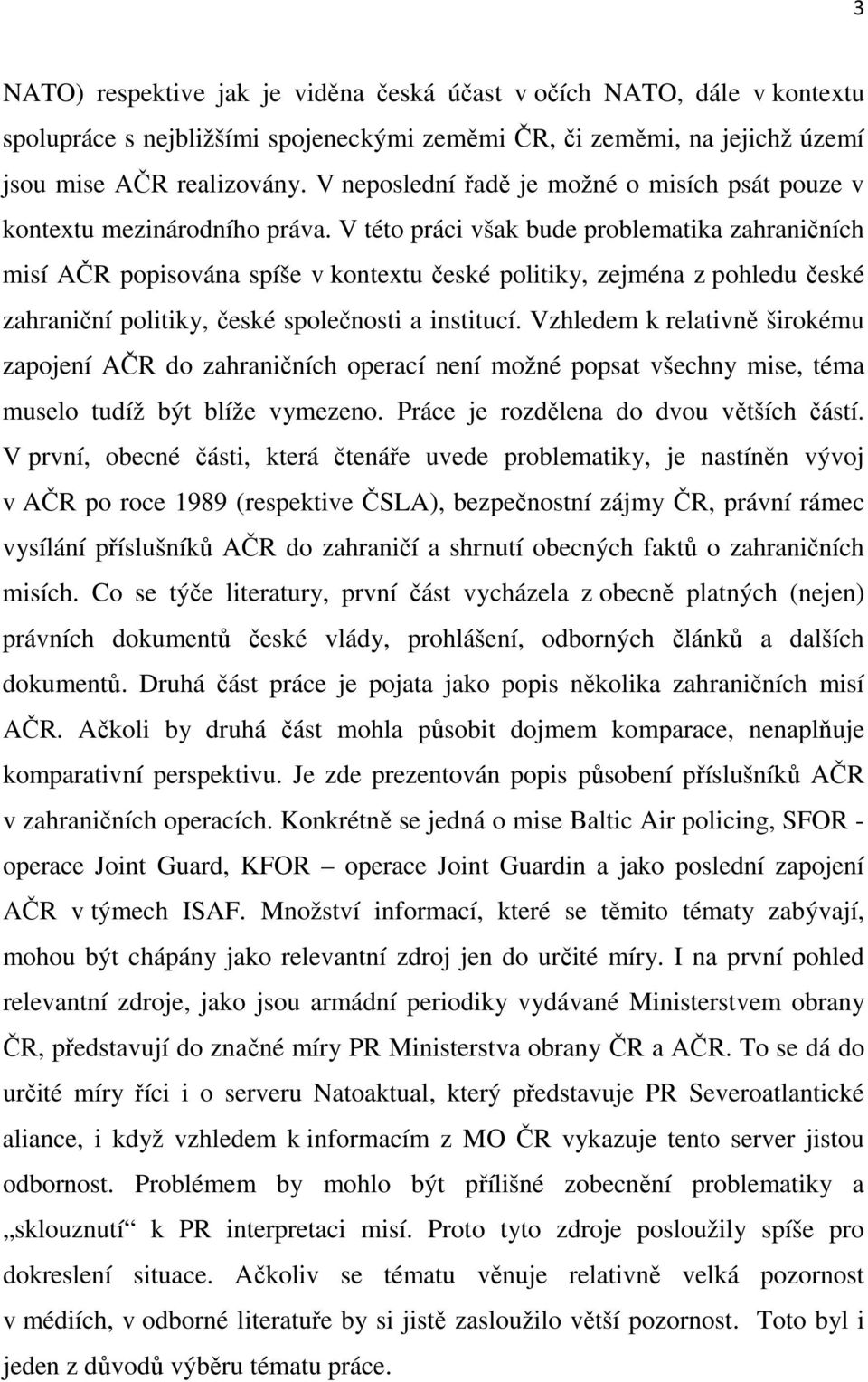 V této práci však bude problematika zahraničních misí AČR popisována spíše v kontextu české politiky, zejména z pohledu české zahraniční politiky, české společnosti a institucí.