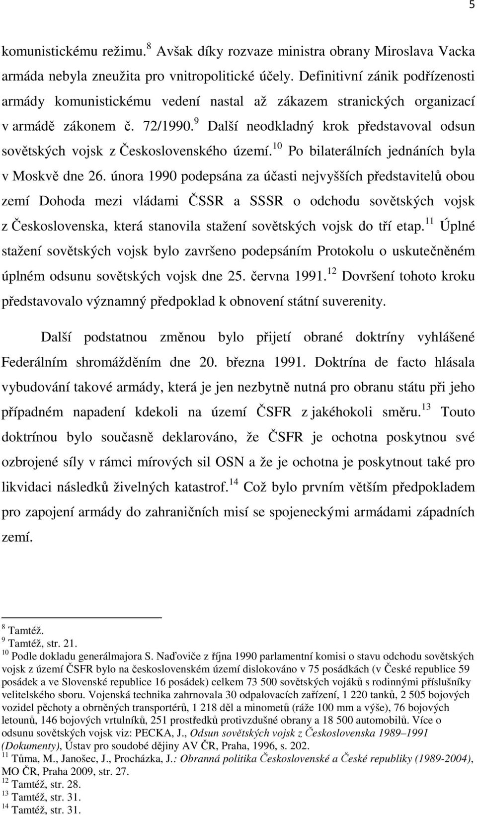 9 Další neodkladný krok představoval odsun sovětských vojsk z Československého území. 10 Po bilaterálních jednáních byla v Moskvě dne 26.