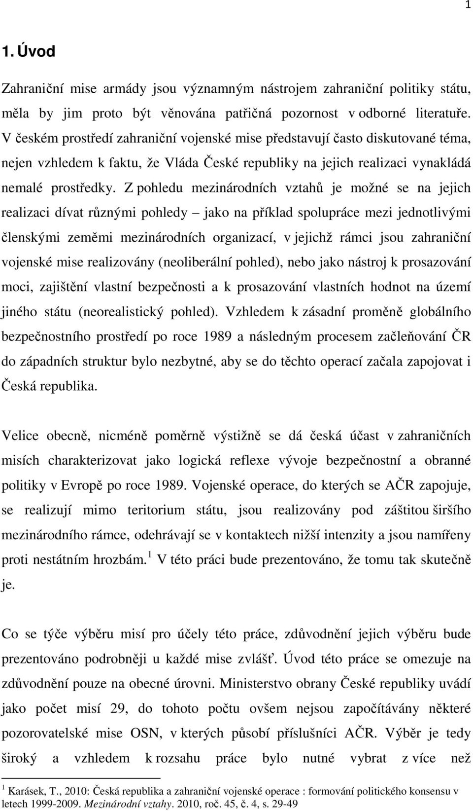 Z pohledu mezinárodních vztahů je možné se na jejich realizaci dívat různými pohledy jako na příklad spolupráce mezi jednotlivými členskými zeměmi mezinárodních organizací, v jejichž rámci jsou