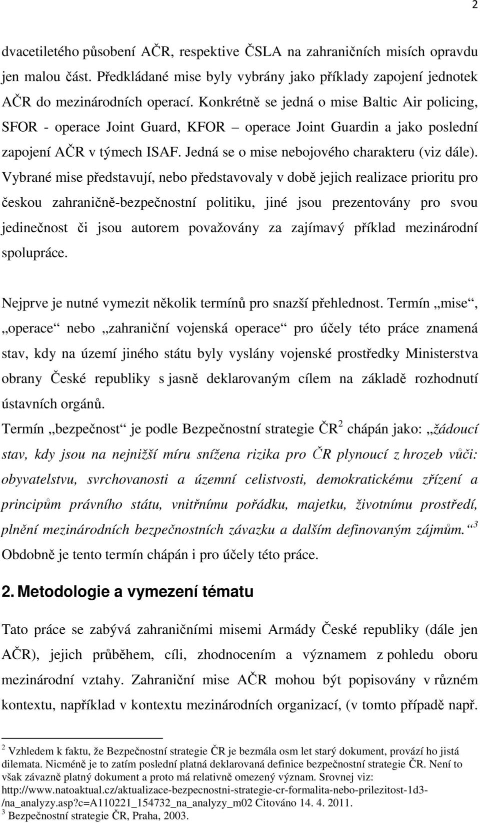 Vybrané mise představují, nebo představovaly v době jejich realizace prioritu pro českou zahraničně-bezpečnostní politiku, jiné jsou prezentovány pro svou jedinečnost či jsou autorem považovány za