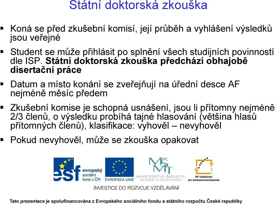 Státní doktorská zkouška předchází obhajobě disertační práce Datum a místo konání se zveřejňují na úřední desce AF nejméně měsíc