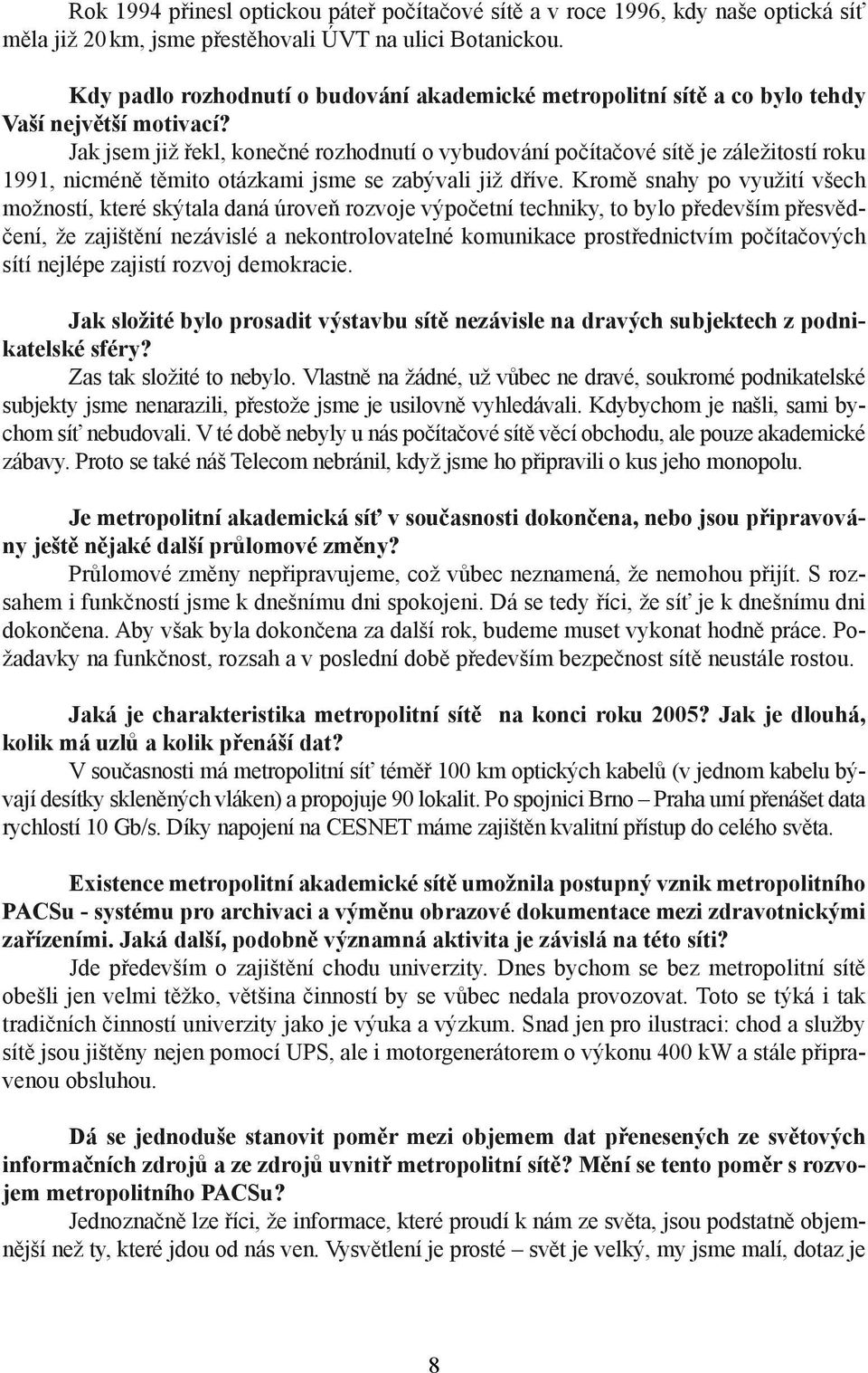 Jak jsem již řekl, konečné rozhodnutí o vybudování počítačové sítě je záležitostí roku 1991, nicméně těmito otázkami jsme se zabývali již dříve.