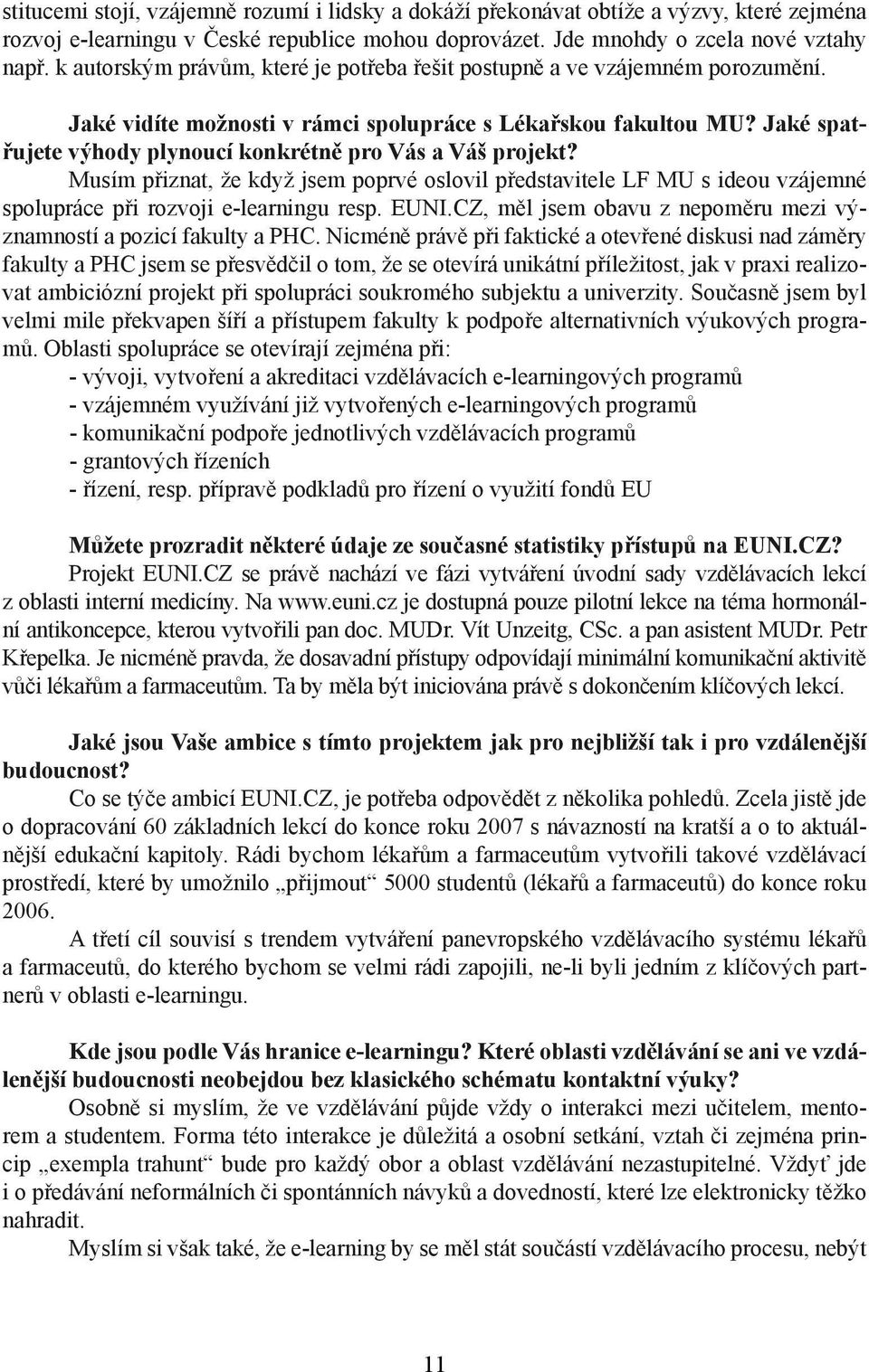 Jaké spatřujete výhody plynoucí konkrétně pro Vás a Váš projekt? Musím přiznat, že když jsem poprvé oslovil představitele LF MU s ideou vzájemné spolupráce při rozvoji e-learningu resp. EUNI.