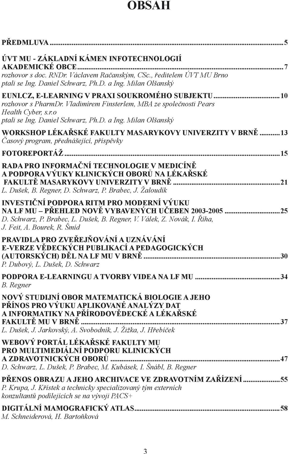 Milan Olšanský WORKSHOP LÉKAŘSKÉ FAKULTY MASARYKOVY UNIVERZITY V BRNĚ... 13 Časový program, přednášející, příspěvky FOTOREPORTÁŽ.