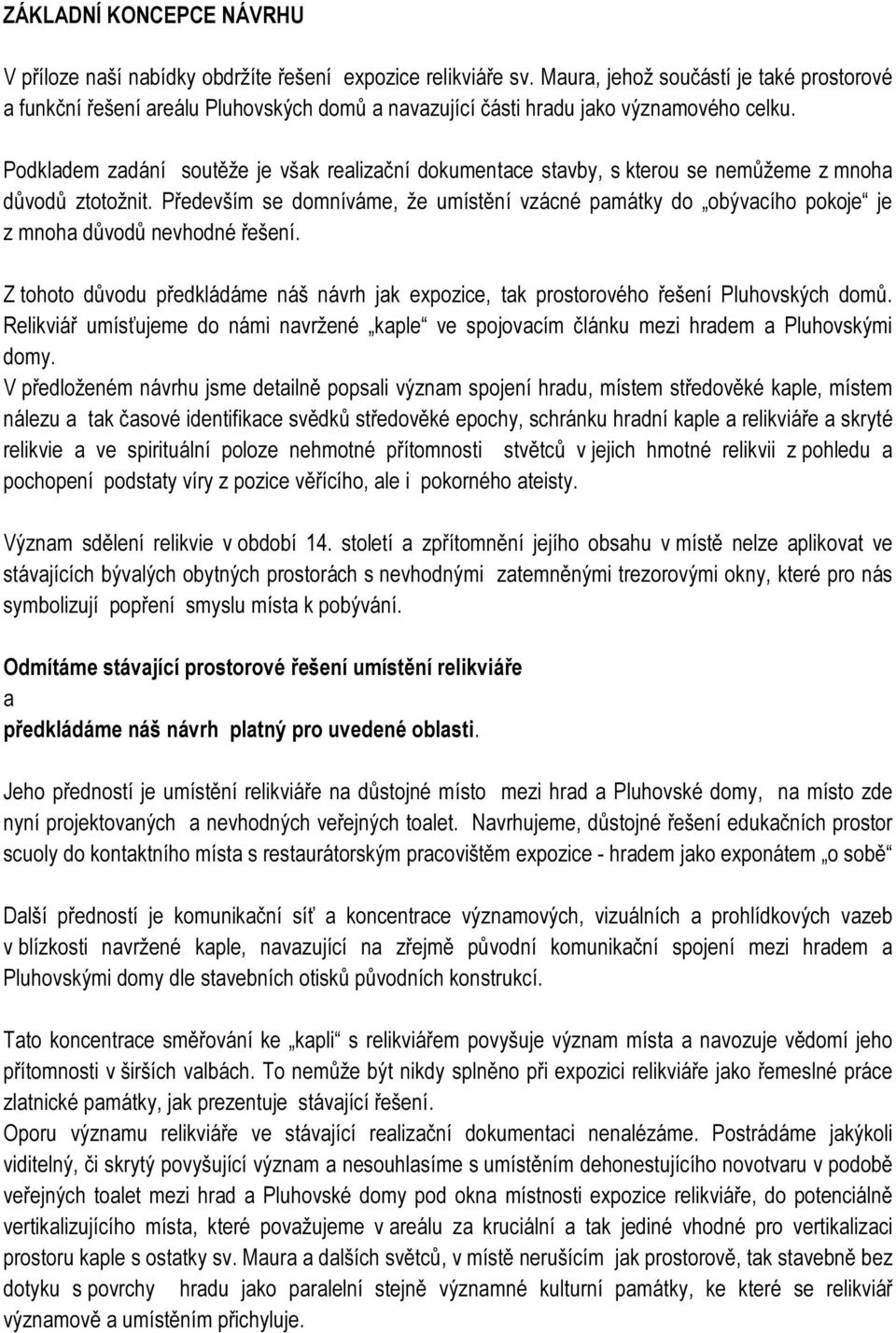 Podkladem zadání soutěže je však realizační dokumentace stavby, s kterou se nemůžeme z mnoha důvodů ztotožnit.