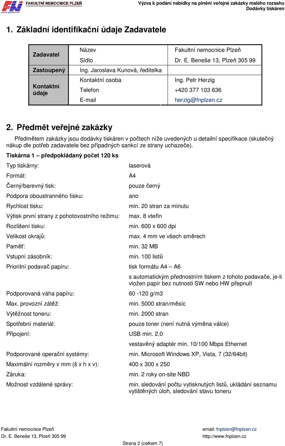 Předmět veřejné zakázky Předmětem zakázky jsou dodávky tiskáren v počtech níže uvedených u detailní specifikace (skutečný nákup dle potřeb zadavatele bez případných sankcí ze strany uchazeče).