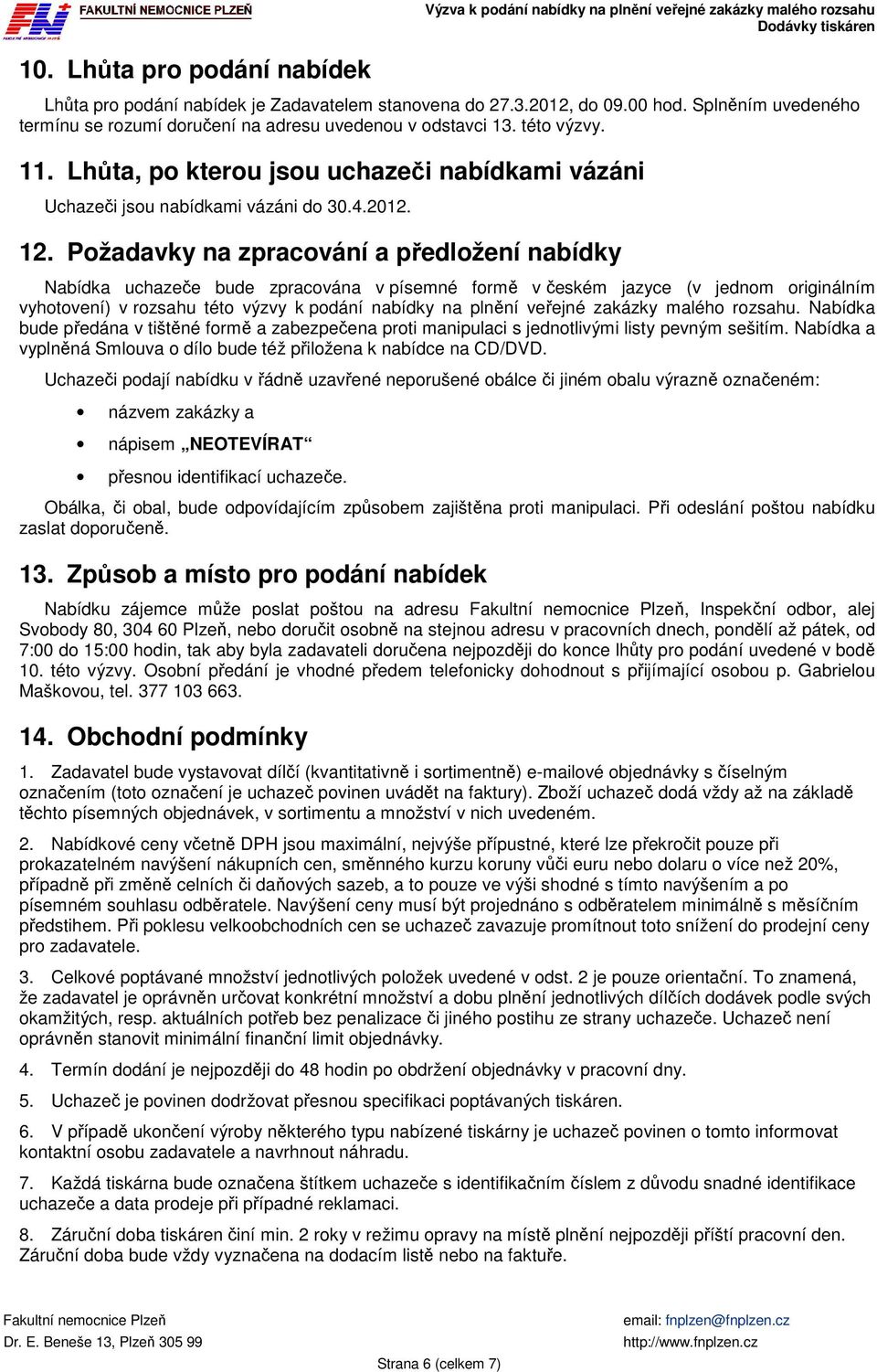 Požadavky na zpracování a předložení nabídky Nabídka uchazeče bude zpracována v písemné formě v českém jazyce (v jednom originálním vyhotovení) v rozsahu této výzvy k podání nabídky na plnění veřejné