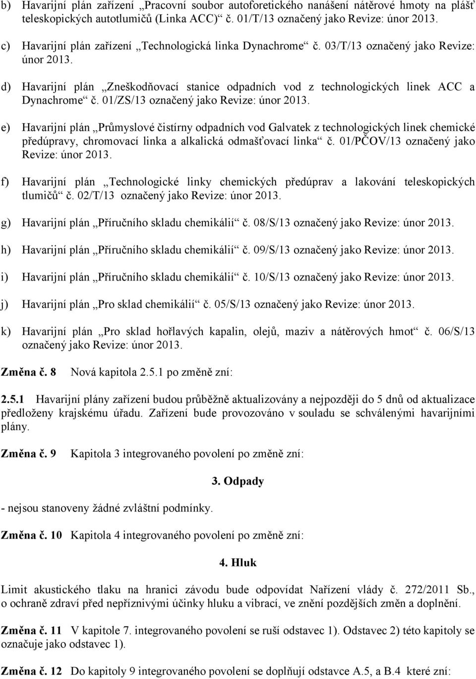 01/ZS/13 označený jako Revize: únor 2013. e) Havarijní plán Průmyslové čistírny odpadních vod Galvatek z technologických linek chemické předúpravy, chromovací linka a alkalická odmašťovací linka č.