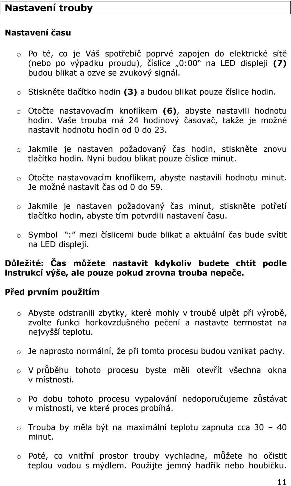 Vaše trouba má 24 hodinový časovač, takže je možné nastavit hodnotu hodin od 0 do 23. o Jakmile je nastaven požadovaný čas hodin, stiskněte znovu tlačítko hodin. Nyní budou blikat pouze číslice minut.