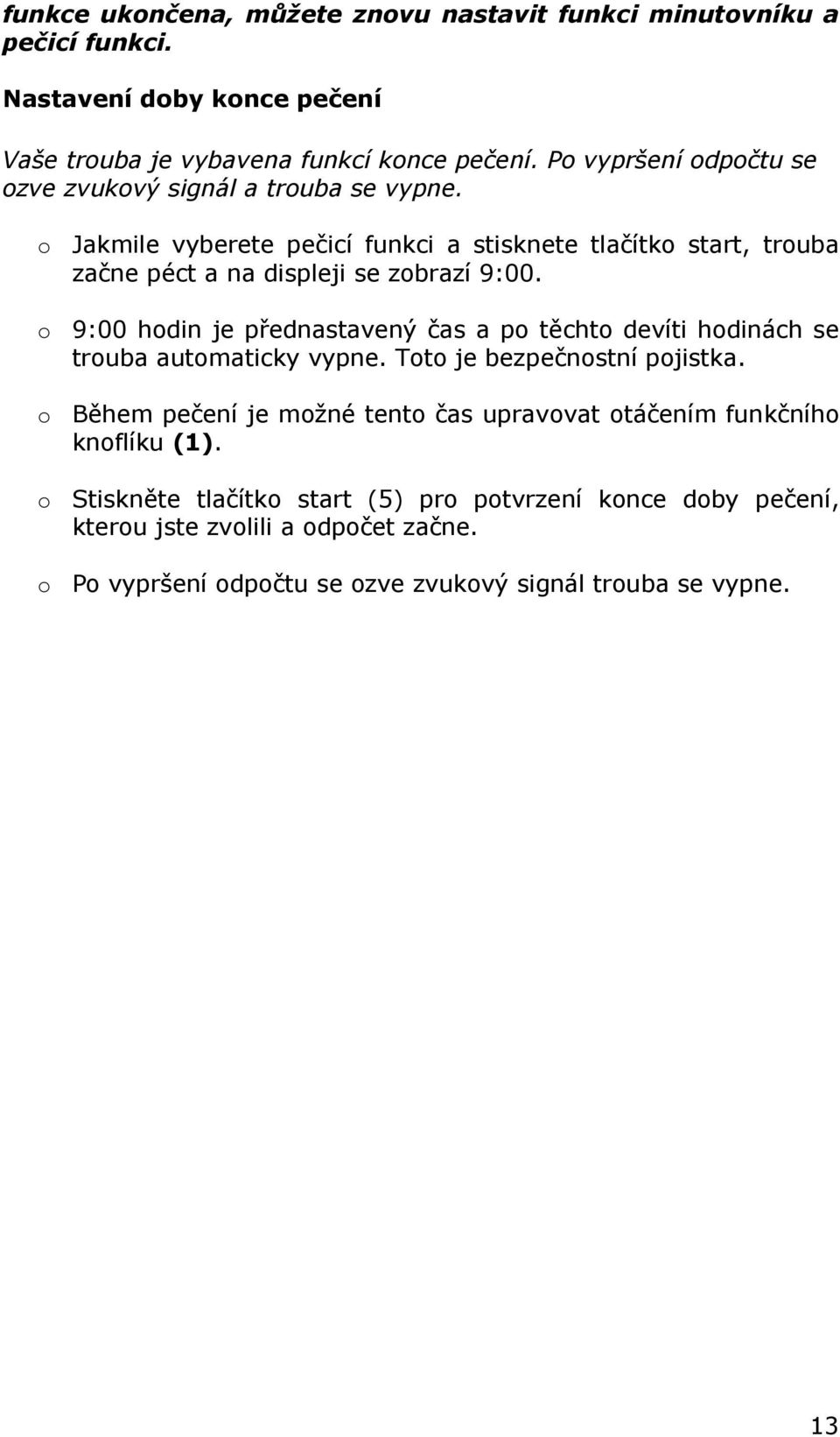 o 9:00 hodin je přednastavený čas a po těchto devíti hodinách se trouba automaticky vypne. Toto je bezpečnostní pojistka.
