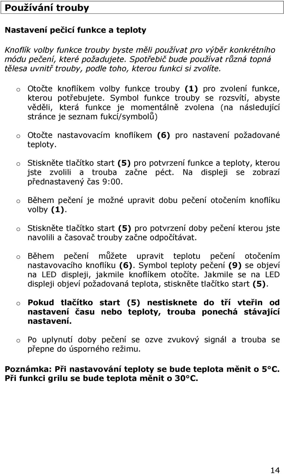 Symbol funkce trouby se rozsvítí, abyste věděli, která funkce je momentálně zvolena (na následující stránce je seznam fukcí/symbolů) o Otočte nastavovacím knoflíkem (6) pro nastavení požadované