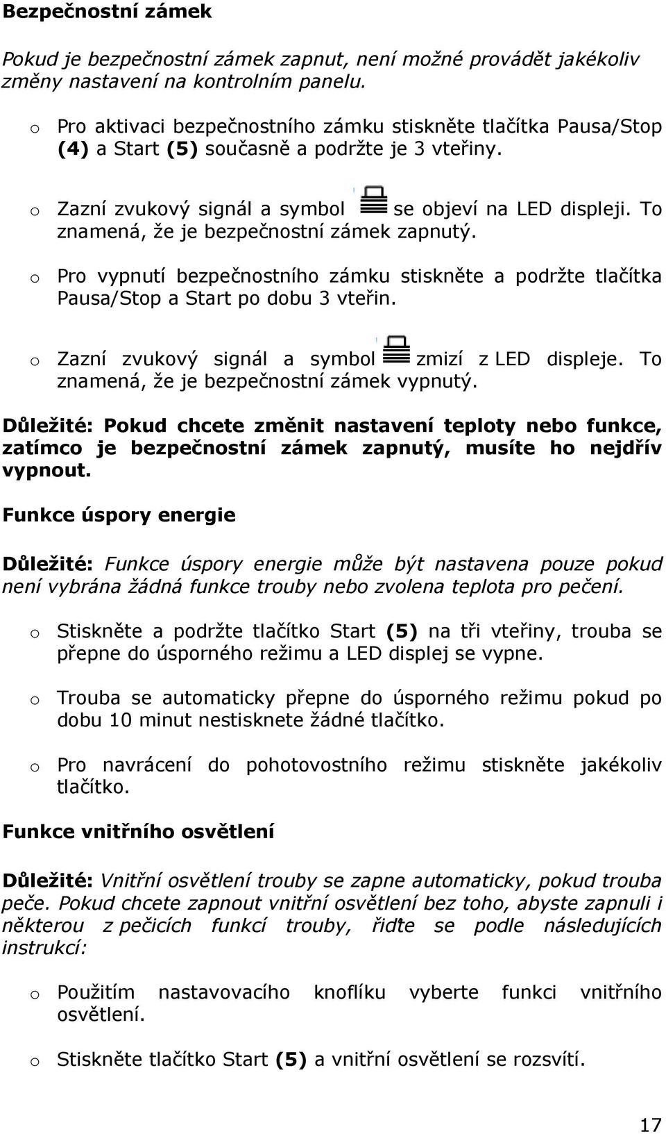 To znamená, že je bezpečnostní zámek zapnutý. o Pro vypnutí bezpečnostního zámku stiskněte a podržte tlačítka Pausa/Stop a Start po dobu 3 vteřin. o Zazní zvukový signál a symbol zmizí z LED displeje.