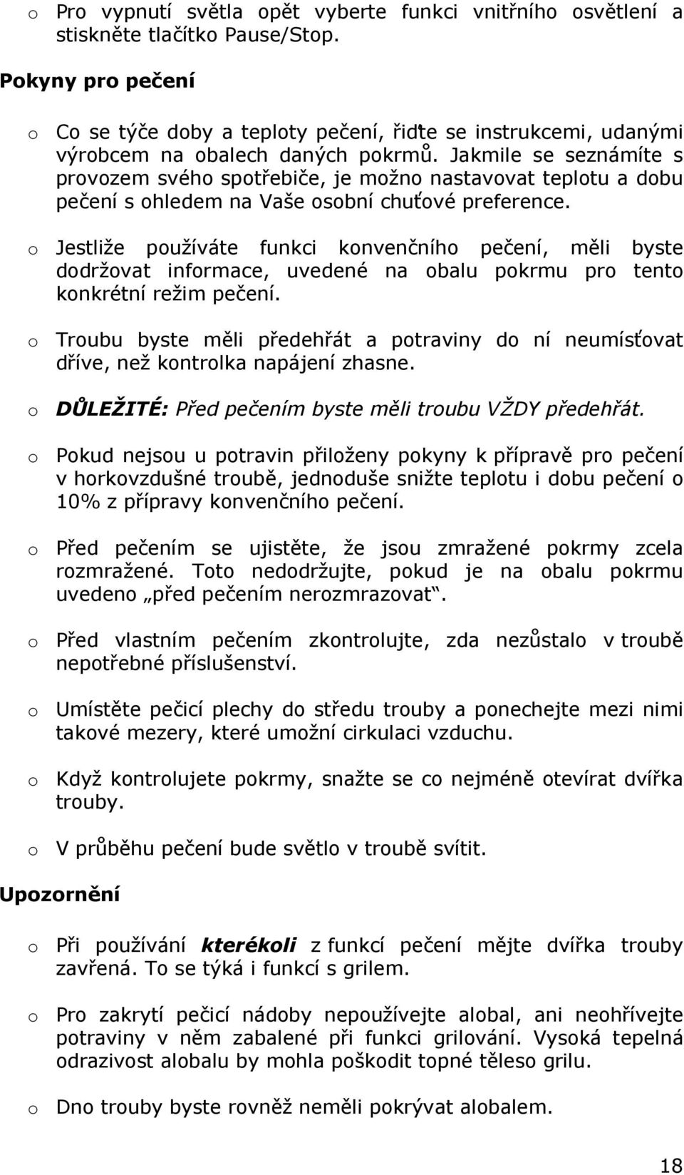 Jakmile se seznámíte s provozem svého spotřebiče, je možno nastavovat teplotu a dobu pečení s ohledem na Vaše osobní chuťové preference.