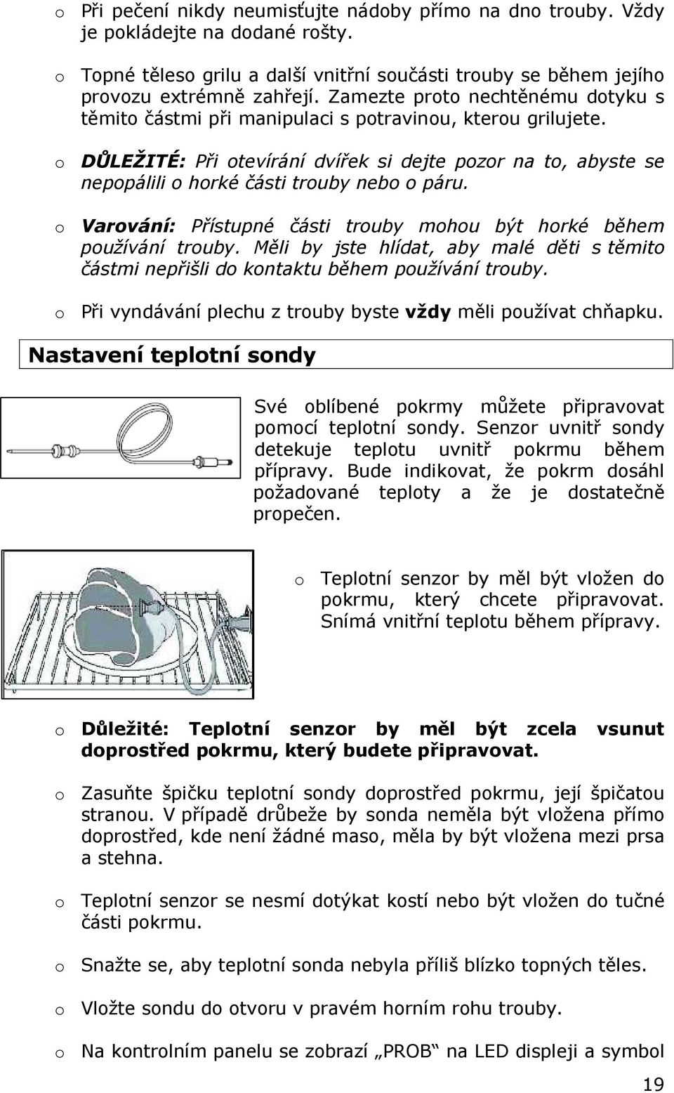 o DŮLEŽITÉ: Při otevírání dvířek si dejte pozor na to, abyste se nepopálili o horké části trouby nebo o páru. o Varování: Přístupné části trouby mohou být horké během používání trouby.