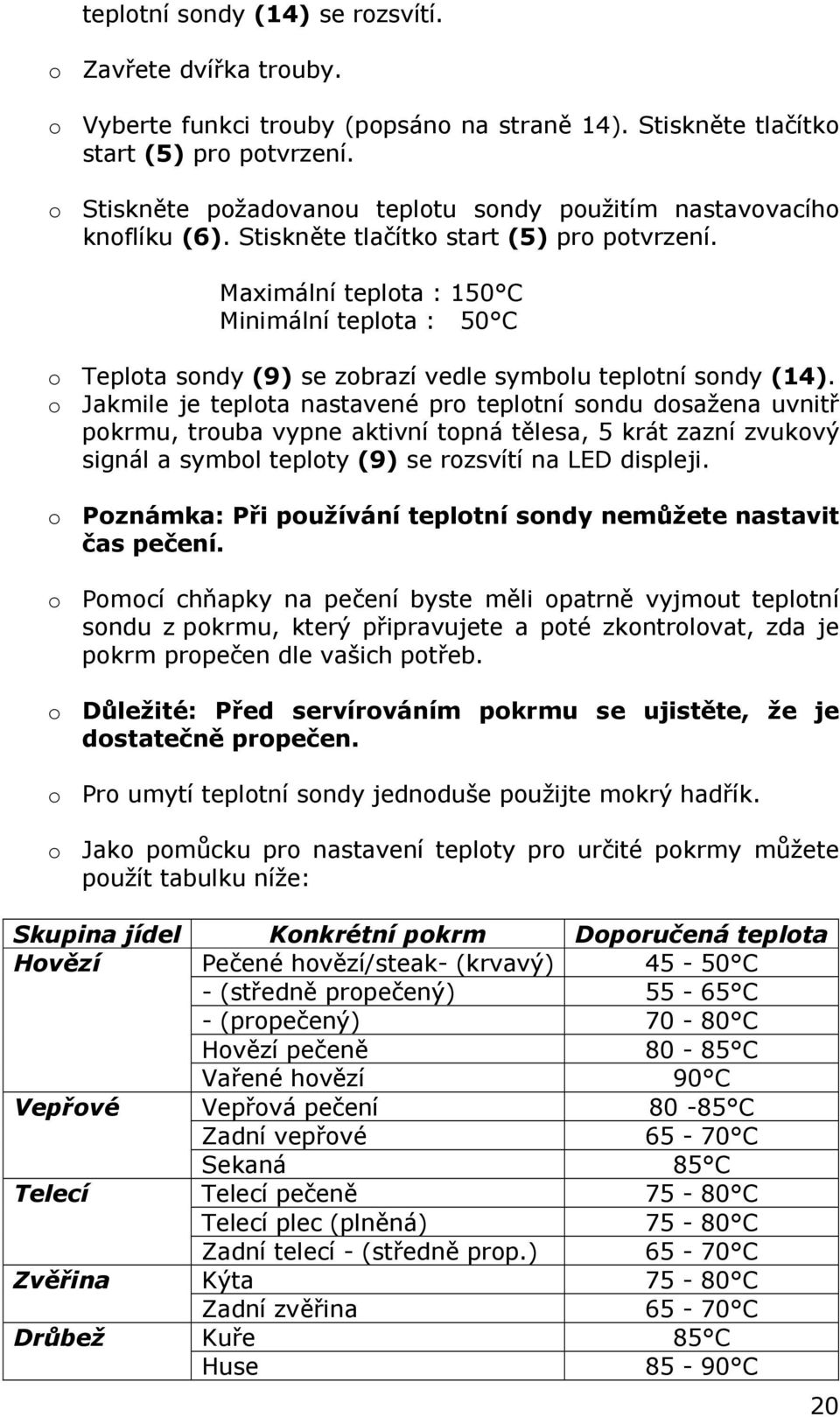 Maximální teplota : 150 C Minimální teplota : 50 C o Teplota sondy (9) se zobrazí vedle symbolu teplotní sondy (14).