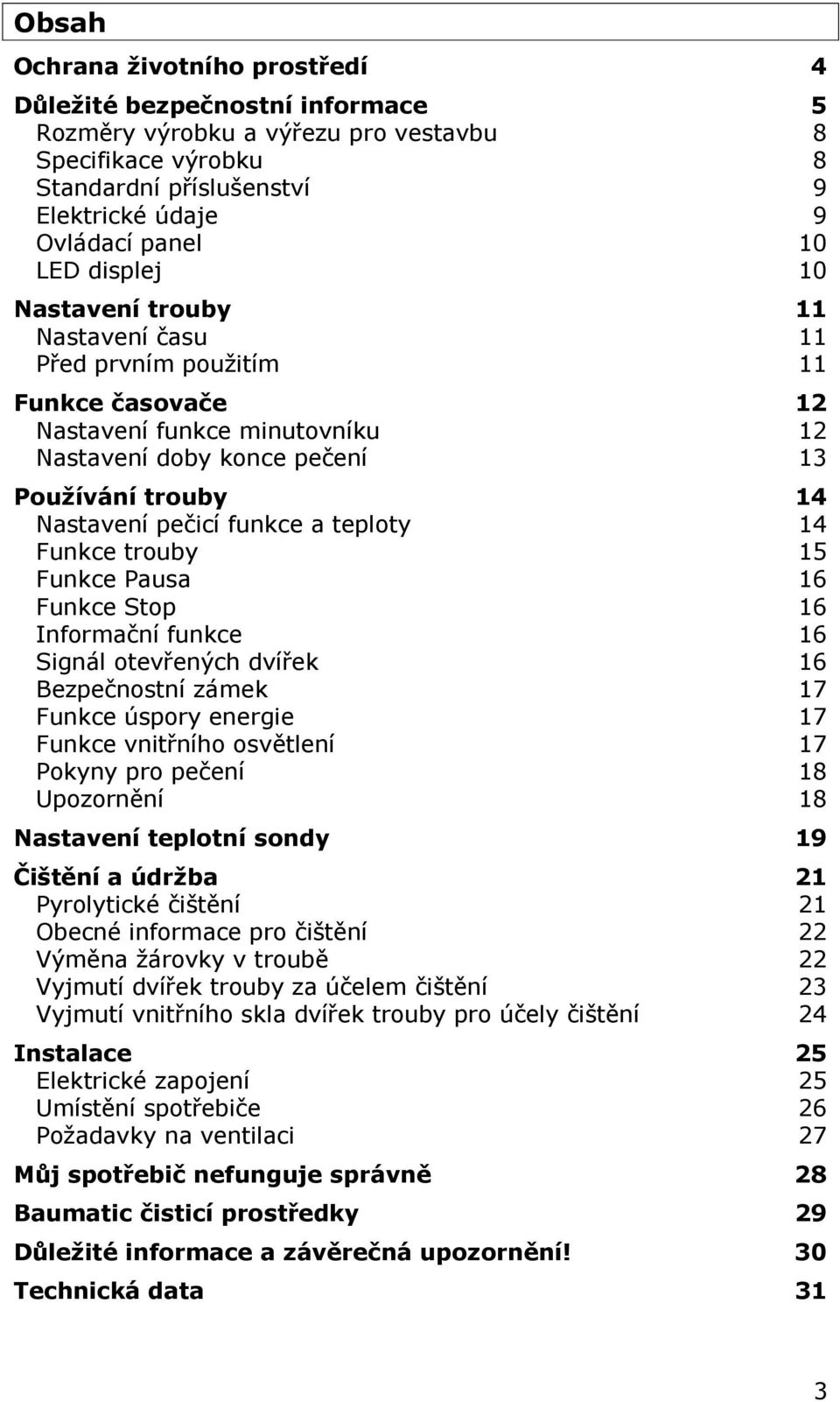 a teploty 14 Funkce trouby 15 Funkce Pausa 16 Funkce Stop 16 Informační funkce 16 Signál otevřených dvířek 16 Bezpečnostní zámek 17 Funkce úspory energie 17 Funkce vnitřního osvětlení 17 Pokyny pro